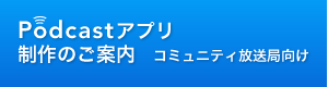 Podcastアプリ制作のご案内(コミュニティ放送局向け)
